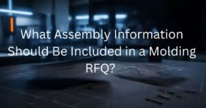 what-assembly-information-should-be-included-in-a-molding-RFQ
